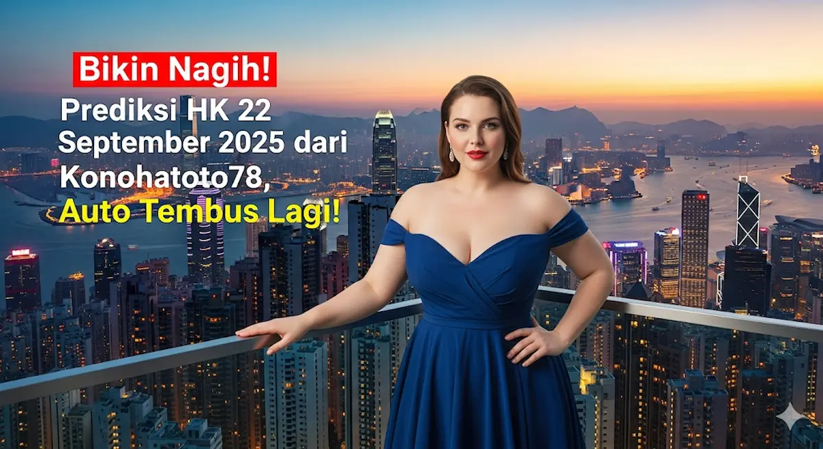 Bikin Nagih! Prediksi HK 22 September 2025 dari Konohatoto78, Auto Tembus Lagi! - keluaranterkini.com