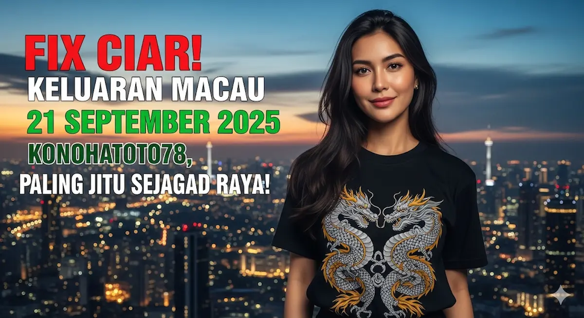 Fix Ciar! Keluaran Macau 21 September 2025 Konohatoto78, Paling Jitu Sejagad Raya! - keluaranterkini.com