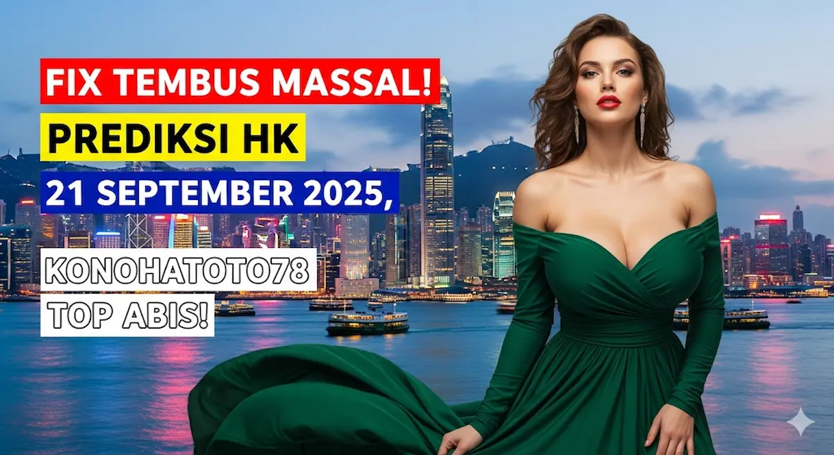 Fix Tembus Massal! Prediksi HK 21 September 2025, Konohatoto78 Top Abis! - keluaranterkini.com
