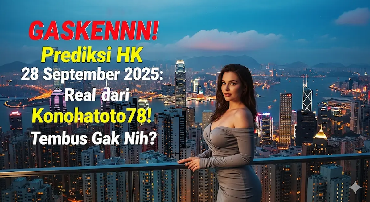GASKENNN! Prediksi HK 28 September 2025 Real dari Konohatoto78! Tembus Gak Nih - keluaranterkini.com