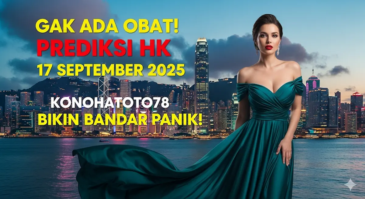Gak Ada Obat! Prediksi HK 17 September 2025 Konohatoto78 Bikin Bandar Panik! - keluaranterkini.com