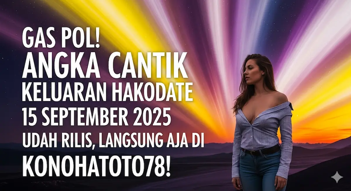 Gas Pol! Angka Cantik Keluaran Hakodate 15 September 2025 Udah Rilis, Langsung Aja di Konohatoto78! - keluaranterkini.com