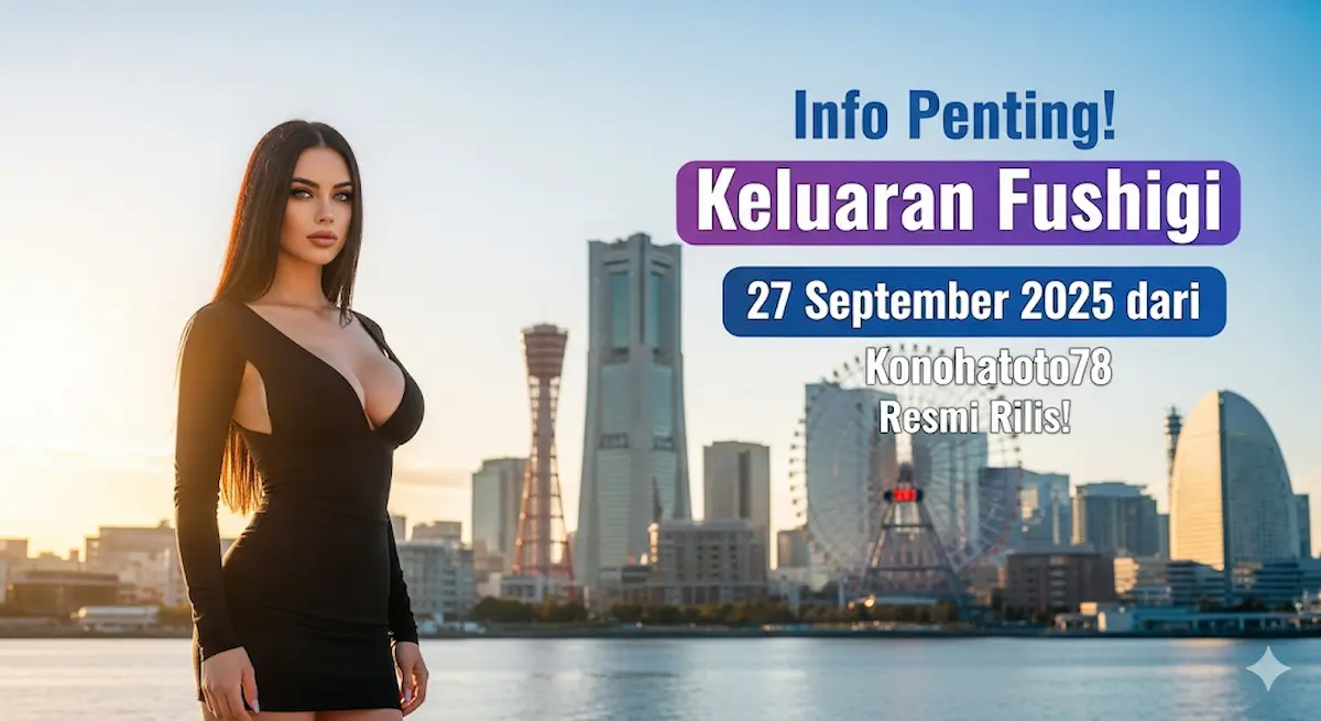 Info Penting! Keluaran Fushigi 27 September 2025 dari Konohatoto78 Resmi Rilis! - keluaranterkini.com