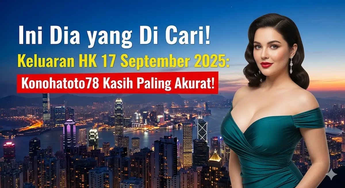 Ini Dia yang Di Cari! Keluaran HK 17 September 2025 Konohatoto78 Kasih Paling Akurat! - keluaranterkini.com