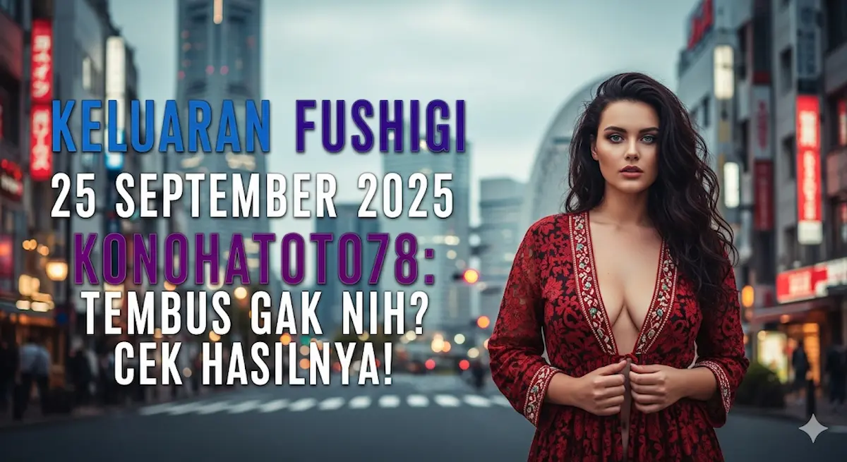 Keluaran Fushigi 25 September 2025 Konohatoto78 Tembus Gak Nih Cek Hasilnya! - keluaranterkini.com