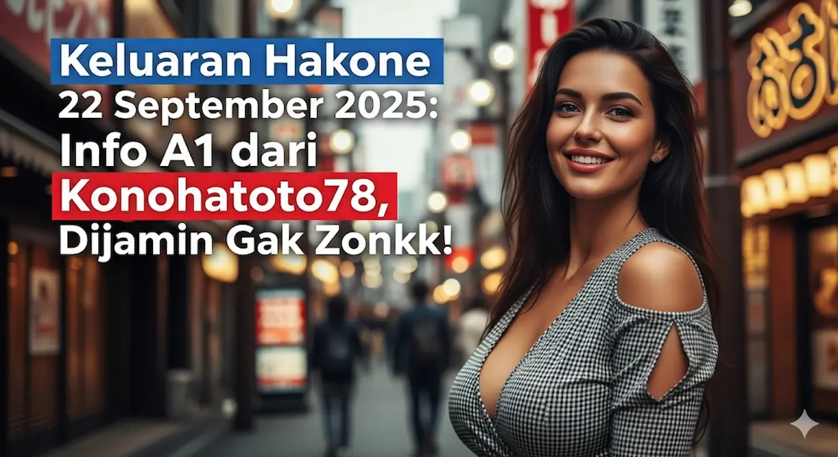 Keluaran Hakone 22 September 2025 Info A1 dari Konohatoto78, Dijamin Gak Zonkk! - keluaranterkini.com