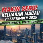 Makin Seru! Keluaran Macau 20 September 2025 Konohatoto78 Bikin Goyang! - keluaranterkini.com