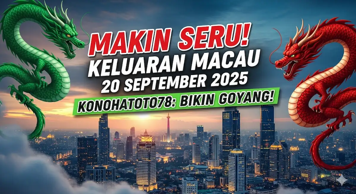Makin Seru! Keluaran Macau 20 September 2025 Konohatoto78 Bikin Goyang! - keluaranterkini.com