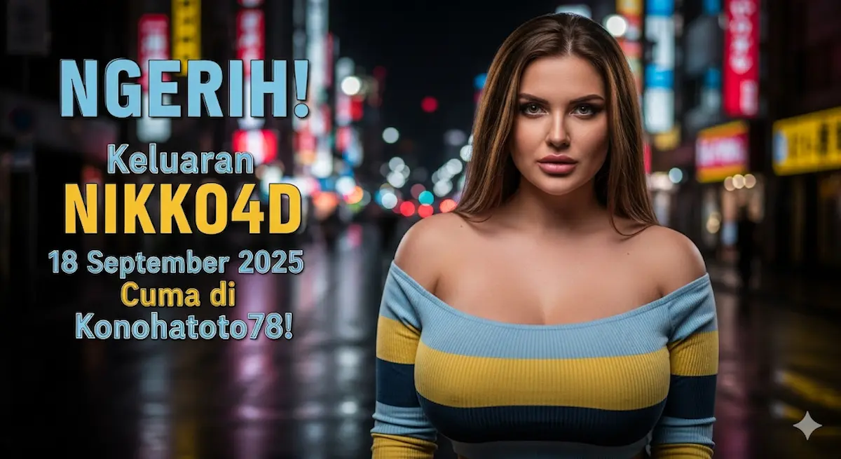 NGERIH! Keluaran NIKKO4D 18 September 2025 Cuma di Konohatoto78! - keluaranterkini.com