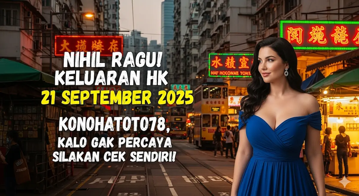 Nihil Ragu! Keluaran HK 21 September 2025 Konohatoto78, Kalo Gak Percaya Silakan Cek Sendiri! - keluaranterkini.com