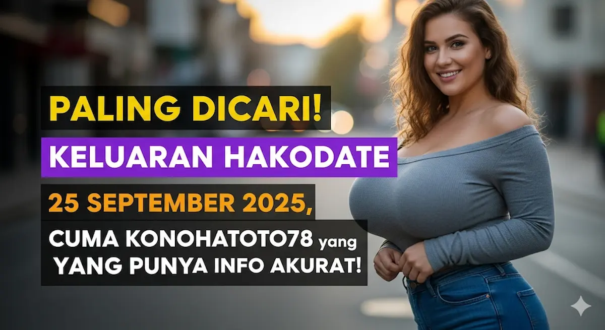 Paling Dicari! Keluaran Hakodate 25 September 2025, Cuma Konohatoto78 yang Punya Info Akurat! - keluaranterkini.com