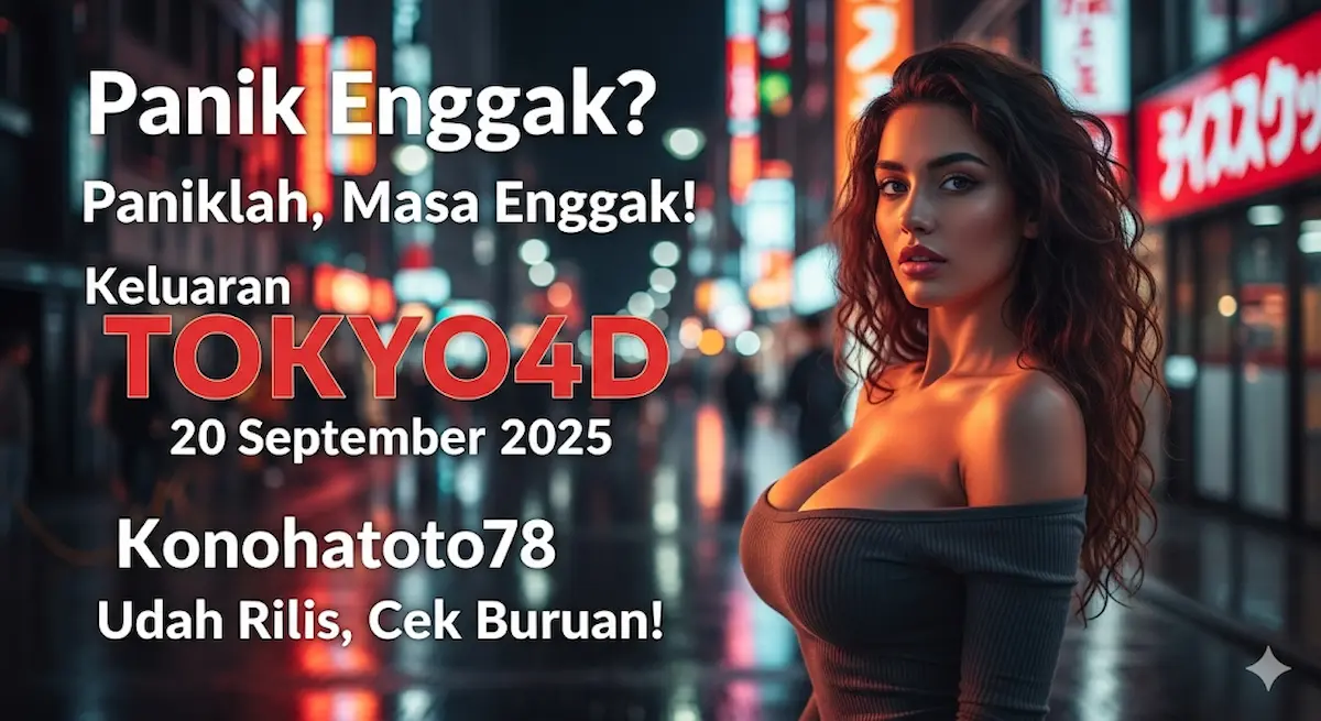 Panik Enggak Paniklah, Masa Enggak! Keluaran TOKYO4D 20 September 2025 Konohatoto78 Udah Rilis, Cek Buruan! - keluaranterkini.com