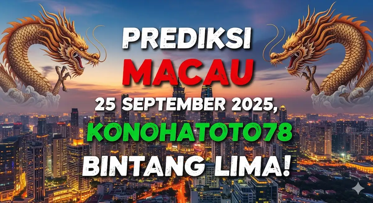 Prediksi Macau 25 September 2025, Konohatoto78 Bintang Lima! - keluaranterkini.com