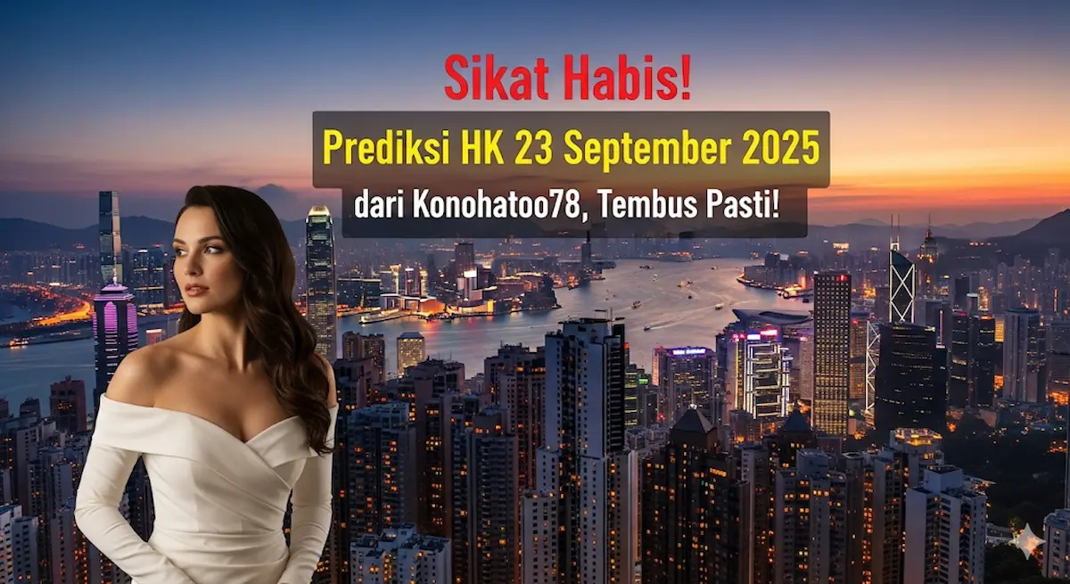 Sikat Habis! Prediksi HK 23 September 2025 dari Konohatoto78, Tembus Pasti! - keluaranterkini.com
