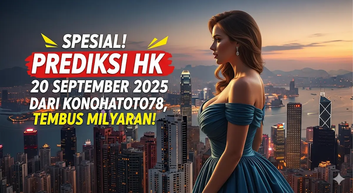 Spesial! Prediksi HK 20 September 2025 Dari Konohatoto78, Tembus Milyaran! - keluaranterkini.com