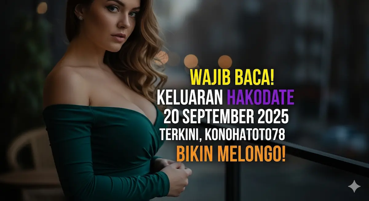 Wajib Baca! Keluaran Hakodate 20 September 2025 Terkini, Konohatoto78 Bikin Melongo! - keluaranterkini.com