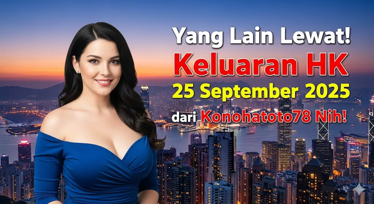 Yang Lain Lewat! Keluaran HK 25 September 2025 dari Konohatoto78 Nih! - keluaranterkini.com