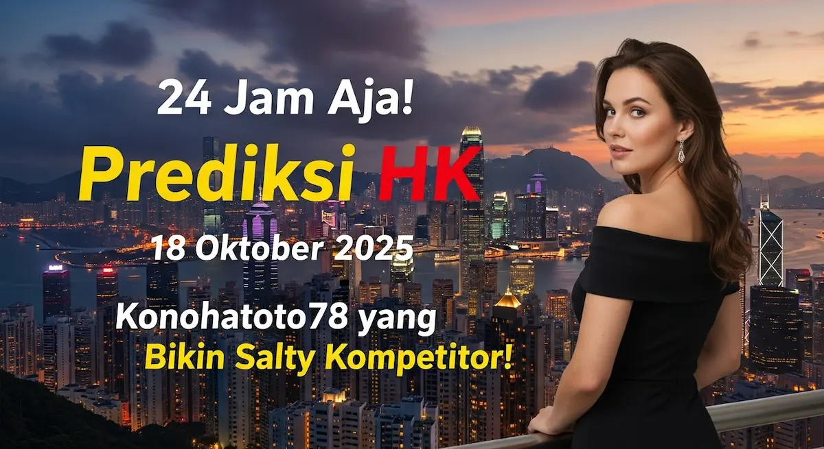 24 Jam Aja! Prediksi HK 18 Oktober 2025 Konohatoto78 yang Bikin Salty Kompetitor - keluaranterkini.com