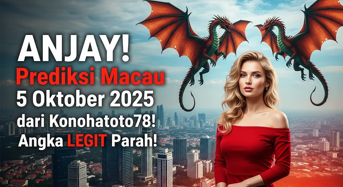 ANJAY! Prediksi Macau 5 Oktober 2025 dari Konohatoto78! Angka LEGIT Parah! - keluaranterkini.com