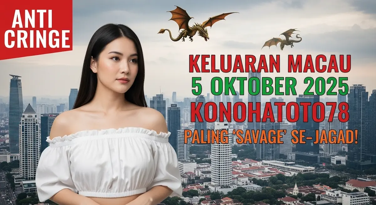 Anti 'Cringe'! Keluaran Macau 5 Oktober 2025 Konohatoto78 Paling 'Savage' Se-Jagad! - keluaranterkini.com