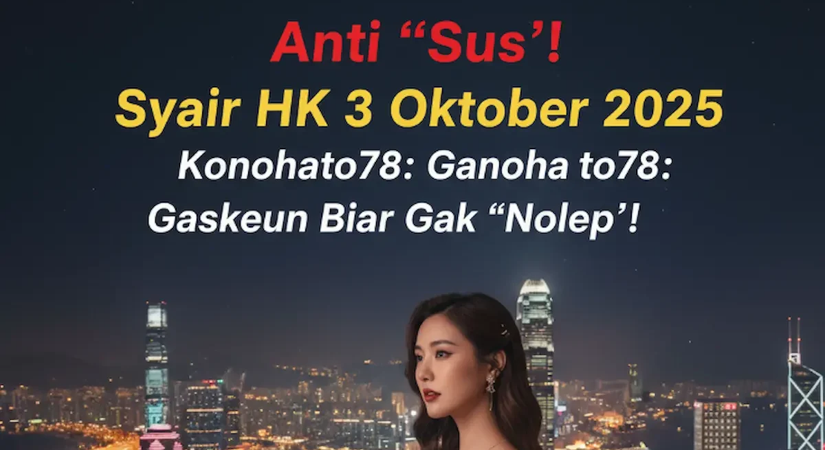 Anti 'Sus'! Syair HK 3 Oktober 2025 Konohatoto78 Gaskeun Biar Gak 'Nolep'! - keluaranterkini.com