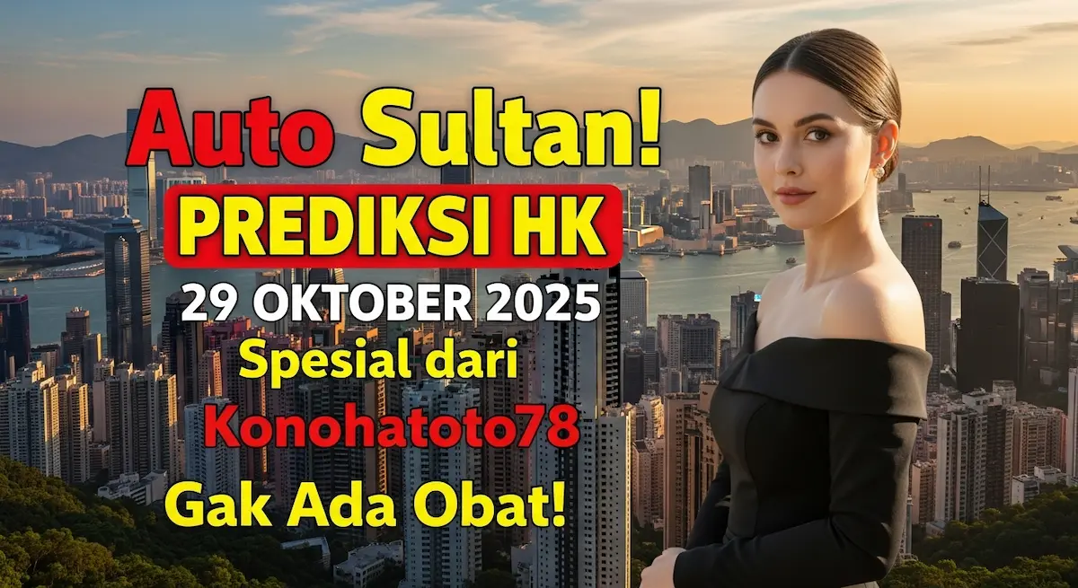 Auto Sultan! Prediksi HK 29 Oktober 2025 Spesial dari Konohatoto78 Gak Ada Obat! - keluaranterkini.com