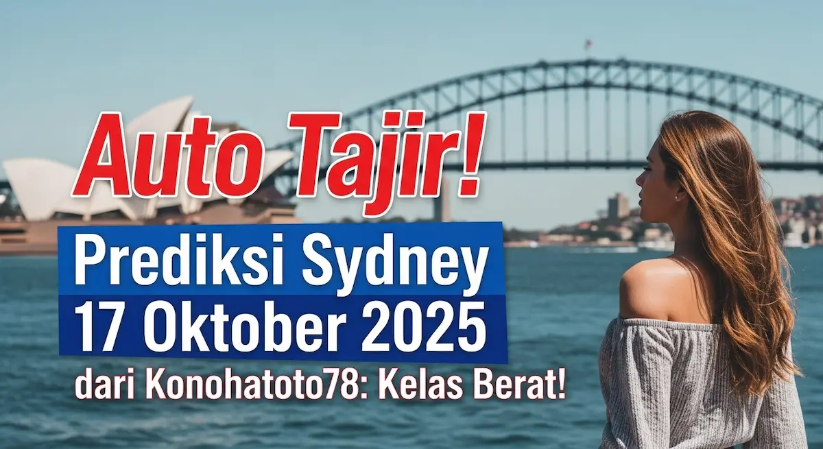 Auto Tajir! Prediksi Sydney 17 Oktober 2025 dari Konohatoto78 Kelas Berat! - keluaranterkini.com