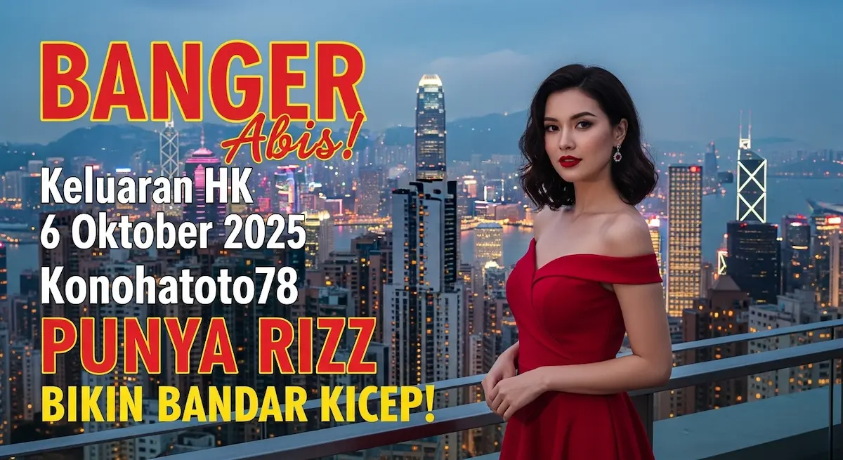 BANGER Abis! Keluaran HK 6 Oktober 2025 Konohatoto78 Punya Rizz Bikin Bandar Kicep! - keluaranterkini.com