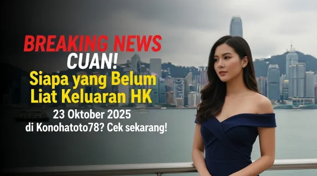 BREAKING NEWS CUAN! Siapa yang Belum Liat Keluaran HK 23 Oktober 2025 di Konohatoto78 Cek Sekarang! - keluaranterkini.com