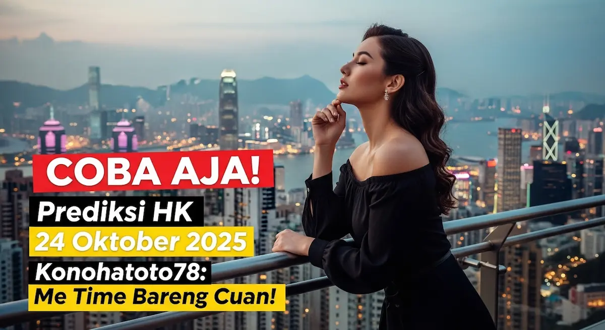 COBA AJA! Prediksi HK 24 Oktober 2025 Konohatoto78 Me Time Bareng Cuan! - keluaranterkini.com