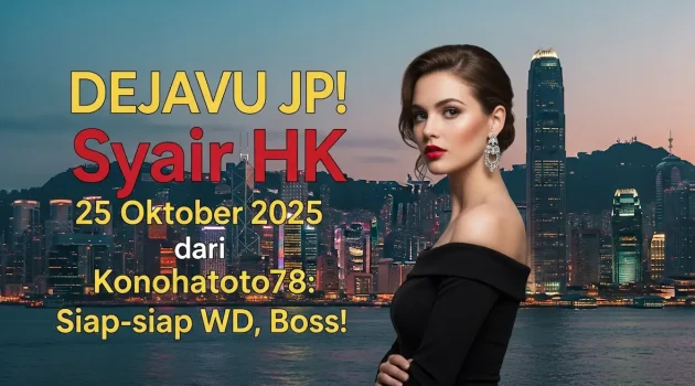 DEJAVU JP! Syair HK 25 Oktober 2025 dari Konohatoto78 Siap-siap WD, Boss! - keluaranterkini.com