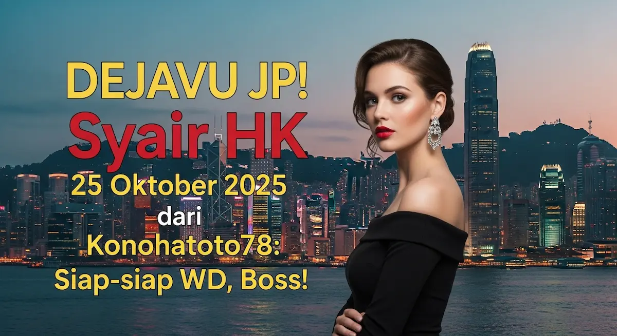 DEJAVU JP! Syair HK 25 Oktober 2025 dari Konohatoto78 Siap-siap WD, Boss! - keluaranterkini.com