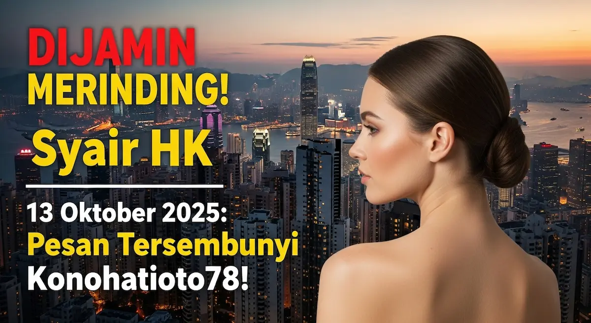 DIJAMIN MERINDING! Syair HK 13 Oktober 2025 Pesan Tersembunyi Konohatoto78! - keluaranterkini.com