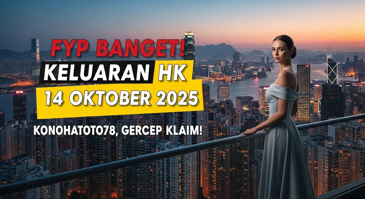 FYP Banget! Keluaran HK 14 Oktober 2025 Konohatoto78, Gercep Klaim! - keluaranterkini.com