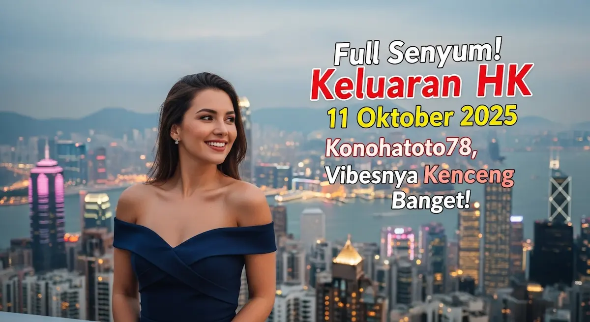 Full Senyum! Keluaran HK 11 Oktober 2025 Konohatoto78, Vibesnya Kenceng Banget! - keluaranterkini.com