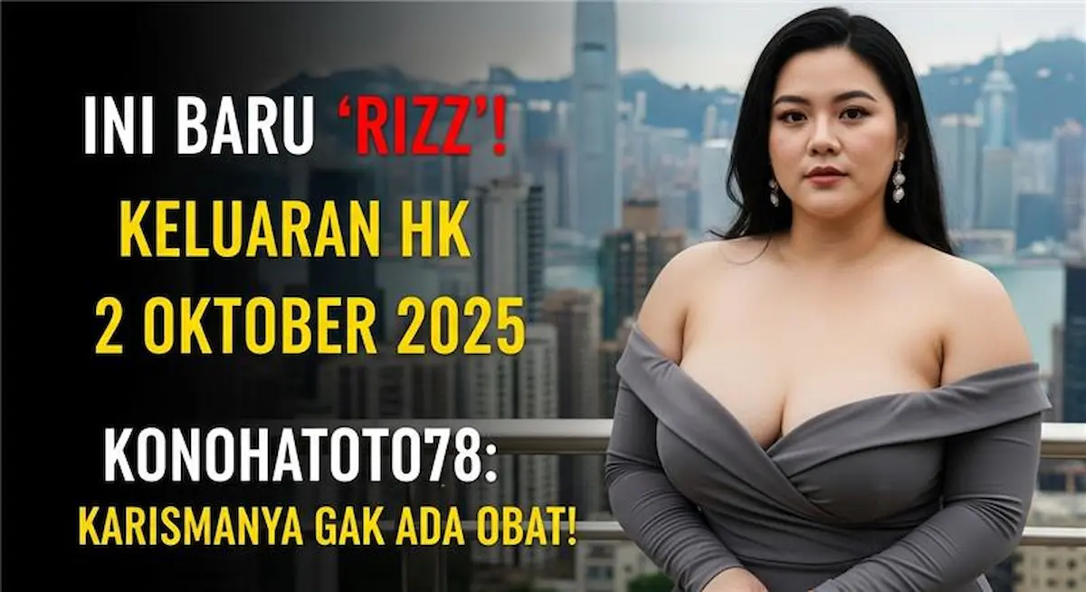 Ini Baru 'Rizz'! Keluaran HK 2 Oktober 2025 Konohatoto78 Karismanya Gak Ada Obat! - keluaranterkini.com