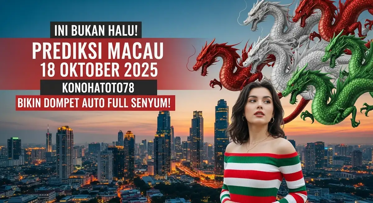 Ini Bukan Halu! Prediksi Macau 18 Oktober 2025 Konohatoto78 Bikin Dompet Auto Full Senyum! - keluaranterkini.com