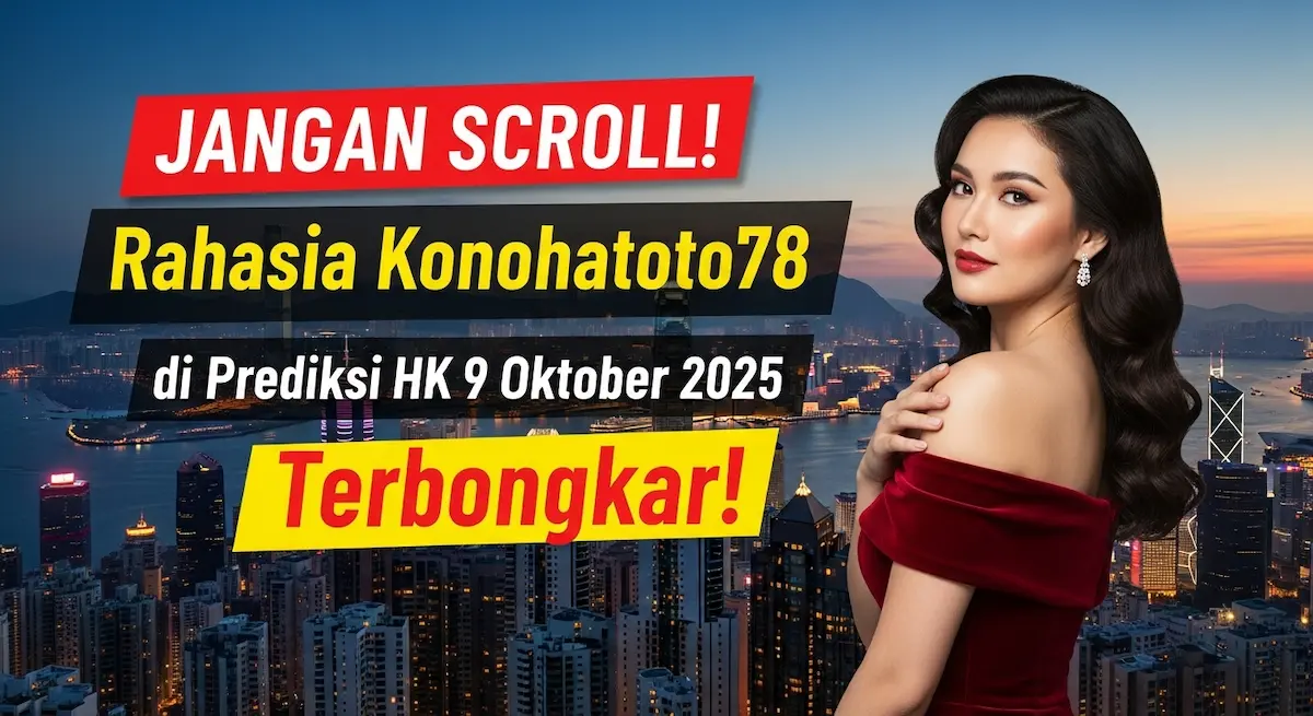 JANGAN SCROLL! Rahasia Konohatoto78 di Prediksi HK 9 Oktober 2025 Terbongkar! - keluaranterkini.com