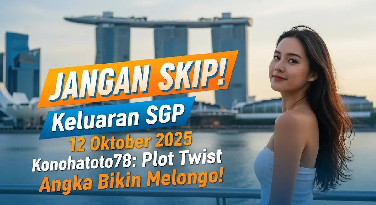 JANGAN SKIP! Keluaran SGP 12 Oktober 2025 Konohatoto78 Plot Twist Angka Bikin Melongo! - keluaranterkini.com