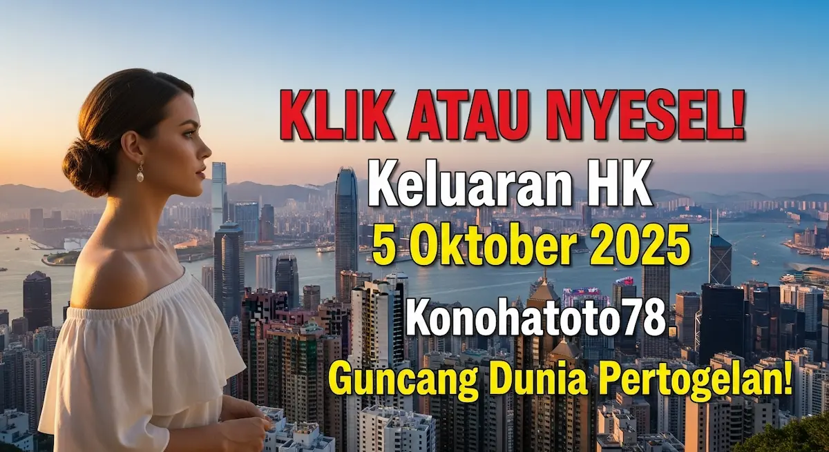KLIK ATAU NYESEL! Keluaran HK 5 Oktober 2025 Konohatoto78, Guncang Dunia Pertogelan! - keluaranterkini.com