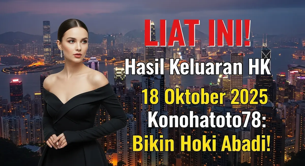 LIAT INI! Hasil Keluaran HK 18 Oktober 2025 Konohatoto78 Bikin Hoki Abadi! - keluaranterkini.com