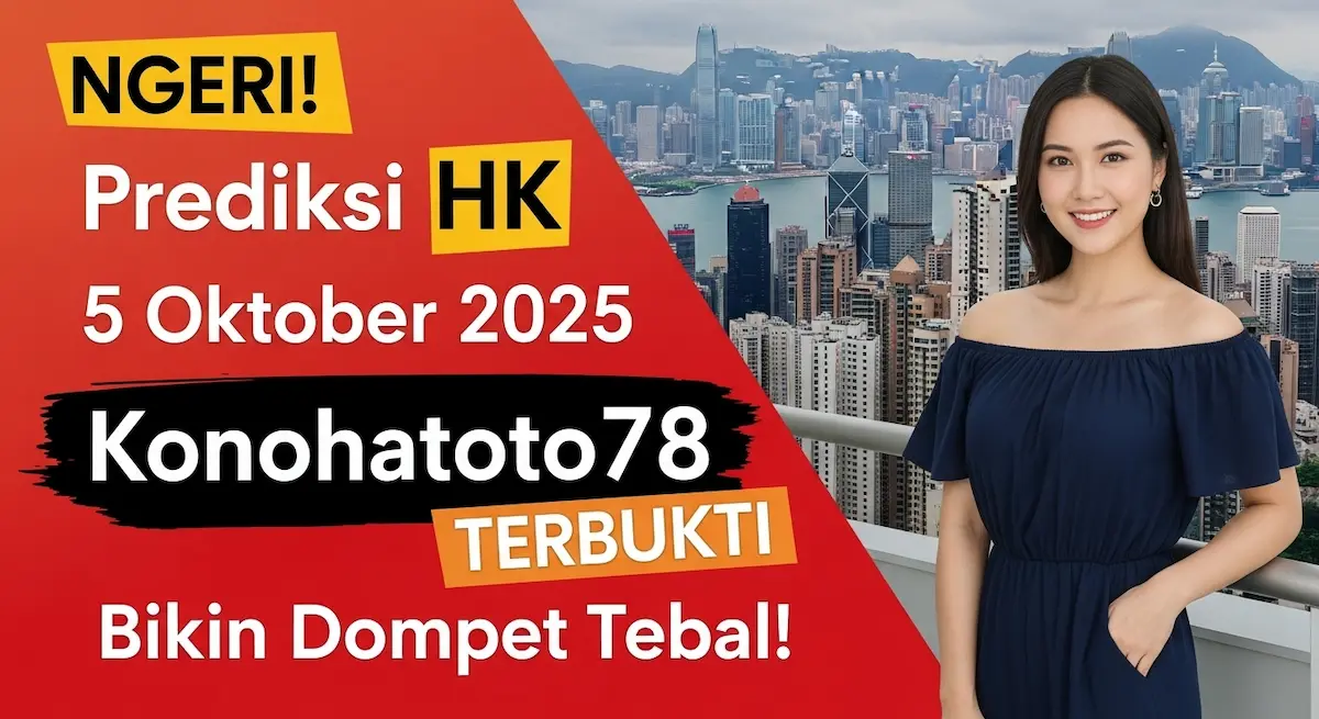 NGERI! Prediksi HK 5 Oktober 2025 Konohatoto78 TERBUKTI Bikin Dompet Tebal! - keluaranterkini.com