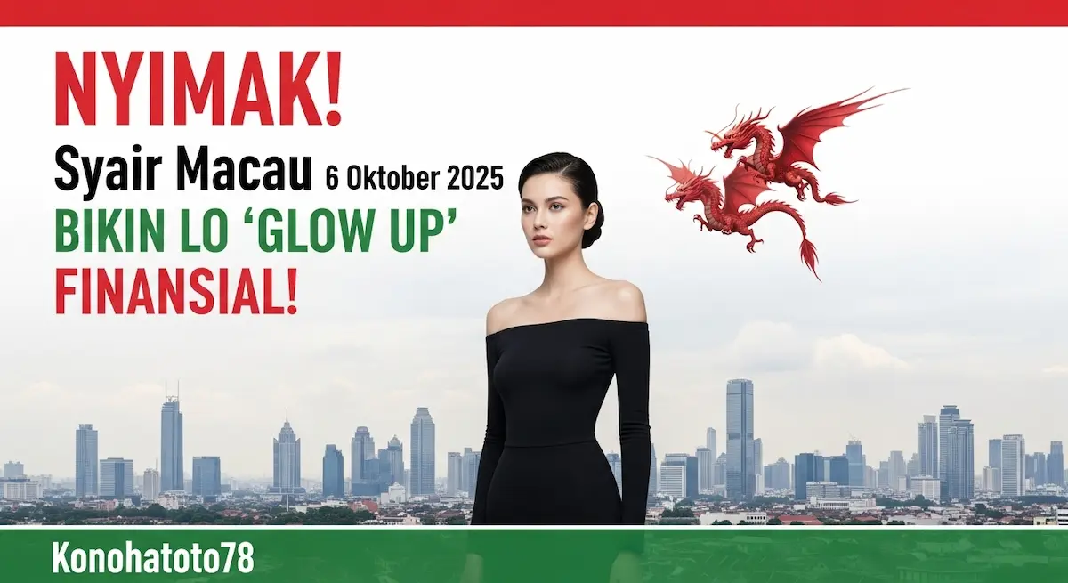 NYIMAK! Syair Macau 6 Oktober 2025 Konohatoto78 Bikin Lo 'Glow Up' Finansial! - keluaranterkini.com