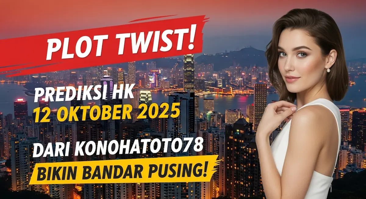 Plot Twist! Prediksi HK 12 Oktober 2025 Dari Konohatoto78 Bikin Bandar Pusing! - keluaranterkini.com