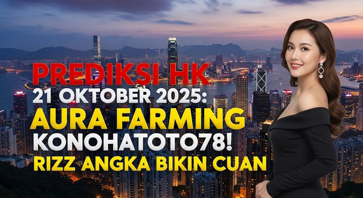 Prediksi HK 21 Oktober 2025 Aura Farming Konohatoto78! Rizz Angka Bikin Cuan - keluaranterkini.com