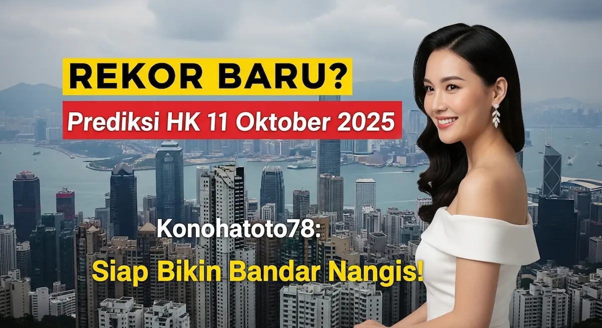 REKOR BARU Prediksi HK 11 Oktober 2025 Konohatoto78 Siap Bikin Bandar Nangis! - kelauranterbaru.com