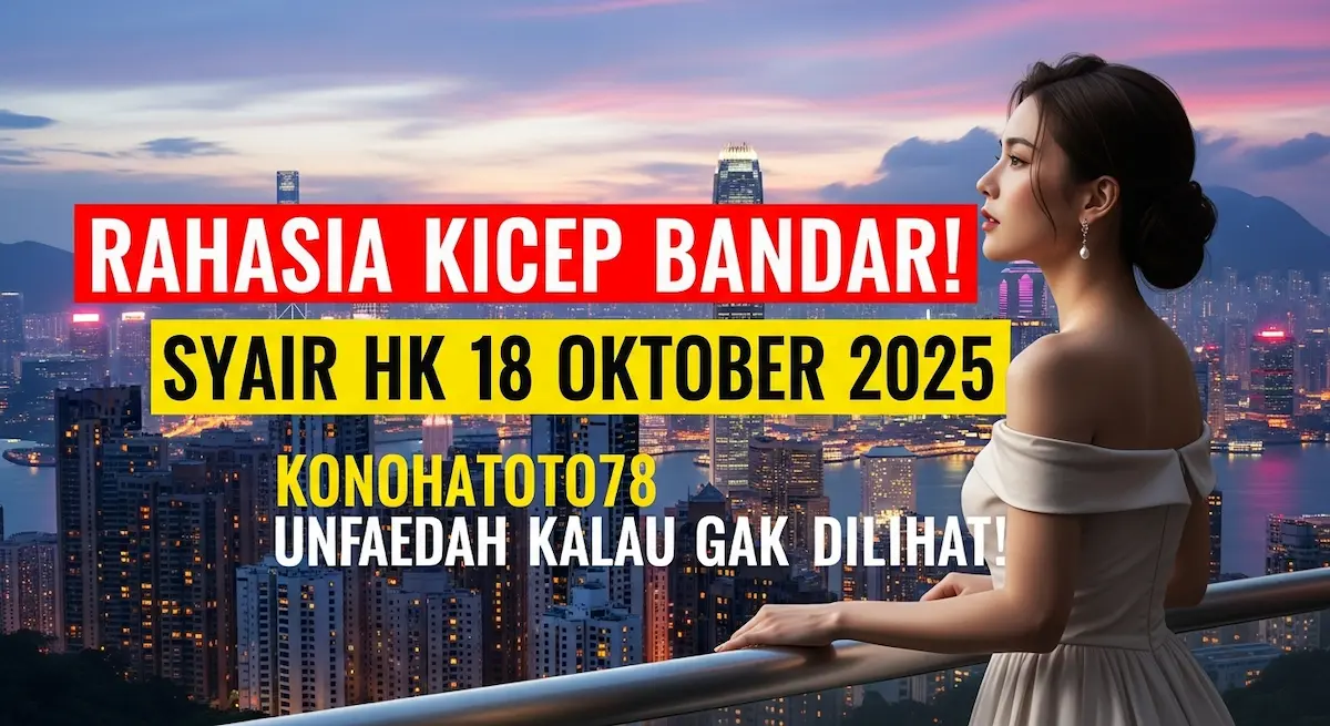 Rahasia Kicep Bandar! Syair HK 18 Oktober 2025 Konohatoto78 Unfaedah Kalau Gak Dilihat! - keluaranterkini.com