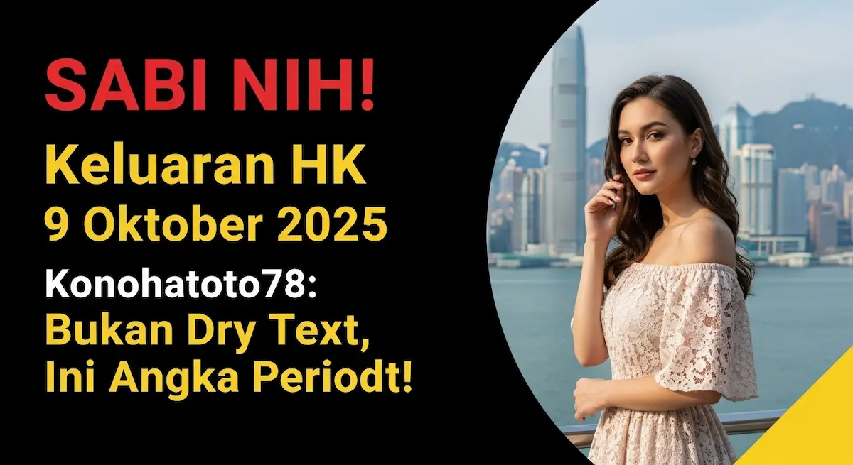 SABI NIH! Keluaran HK 9 Oktober 2025 Konohatoto78 Bukan Dry Text, Ini Angka Periodt! - keluaranterkini.com