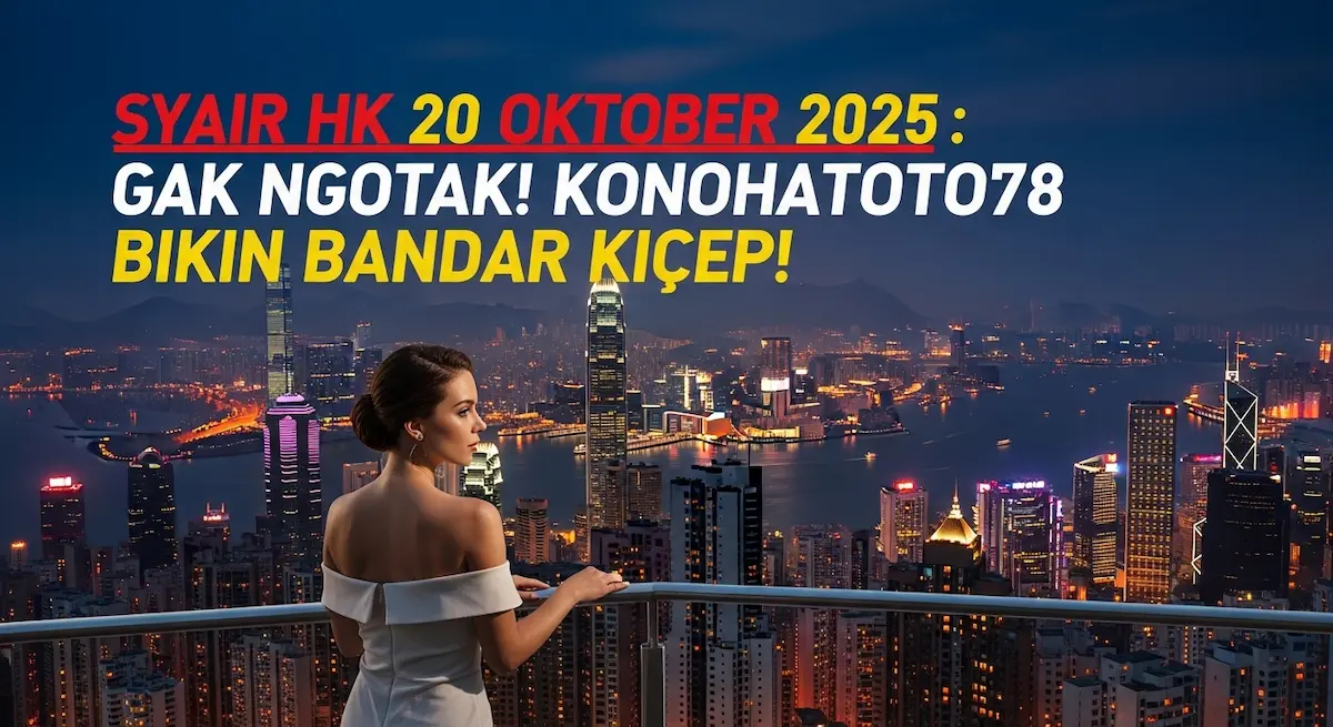 Syair HK 20 Oktober 2025 Gak Ngotak! Konohatoto78 Bikin Bandar Kicep! - keluaranterkini.com