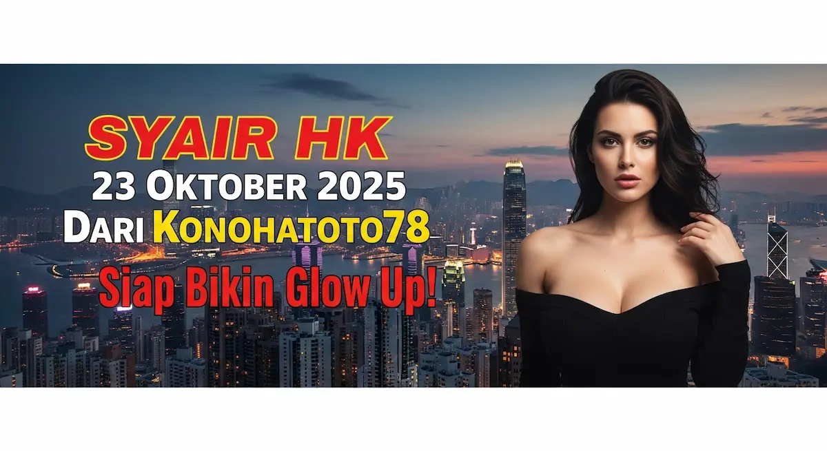 Syair HK 23 Oktober 2025 Dari Konohatoto78 Siap Bikin Glow Up! - keluaranterbaru.com